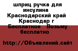шприц-ручка для инсулина - Краснодарский край, Краснодар г. Бесплатное » Возьму бесплатно   